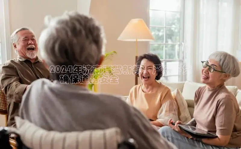 意昂体育4路畅科技2024年济南酒驾新规：严惩不贷
，确保道路安全