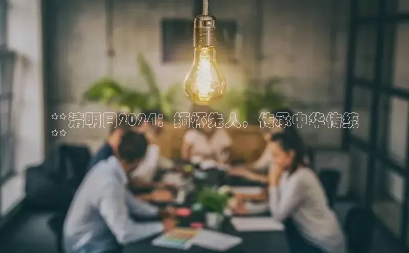 意昂体育4代理光魔科技**清明日2024：缅怀先人，传承中华传统
**