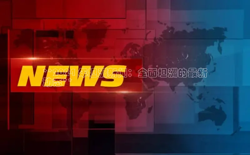 EON体育4登录百度智能门户**2024 年坦洲新闻：全面坦洲的最新
动态**