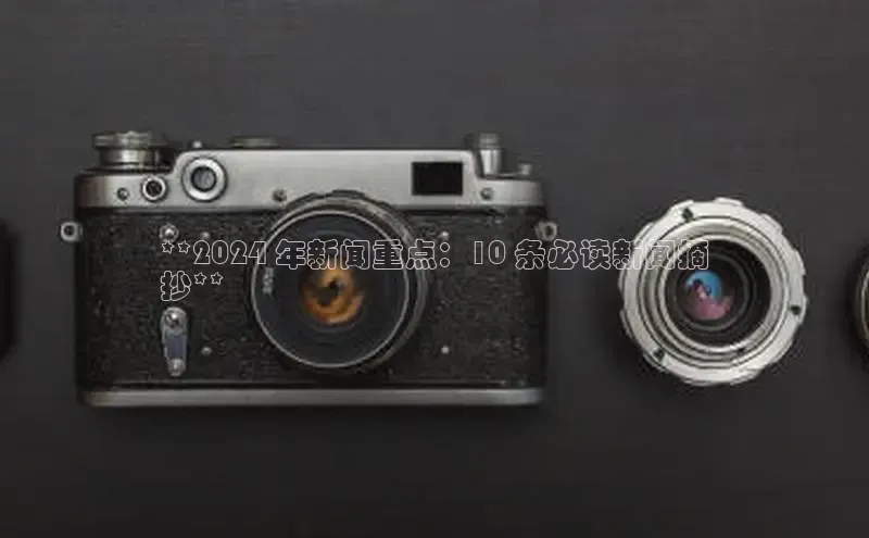 EON体育4猫眼**2024 年新闻重点：10 条必读新闻摘
抄**