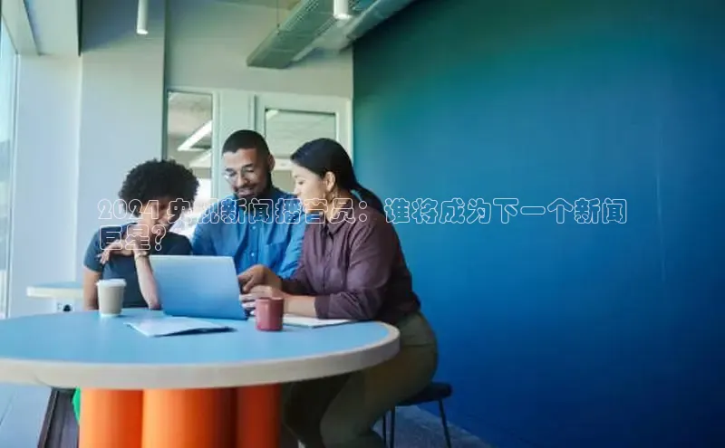 EON4官网美团2024 央视新闻播音员：谁将成为下一个新闻
巨星？