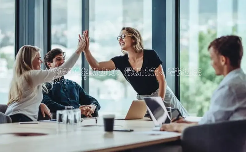 EON4官网百度集团**2024单招新动向：最新政策、考试动态
一网打尽**