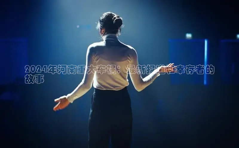 意昂4京东2024年河南重大车祸：最新报道和幸存者的
故事