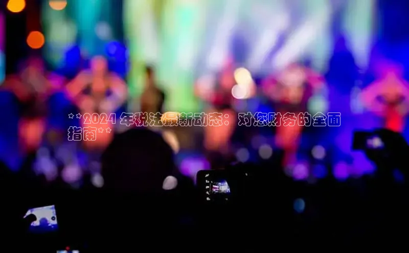 EON体育4登录百度智能门户**2024 年税法最新动态：对您财务的全面
指南**