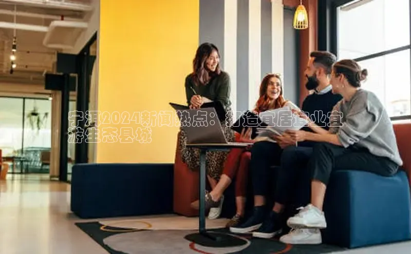 意昂体育4招商度小满支付宁洱2024新闻热点：打造宜居宜业宜
游生态县城