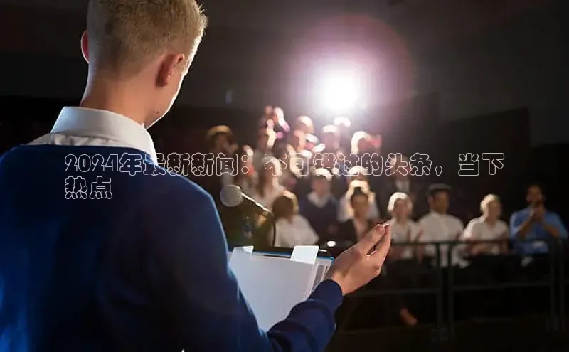 意昂4招商中文在线2024年最新新闻：不可错过的头条，当下
热点