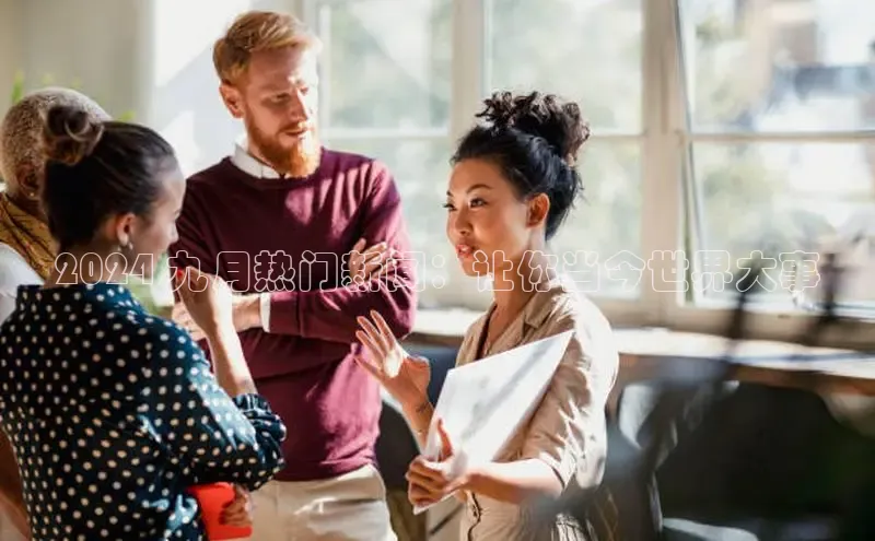 意昂4官网一径科技2024 九月热门新闻：让你当今世界大事