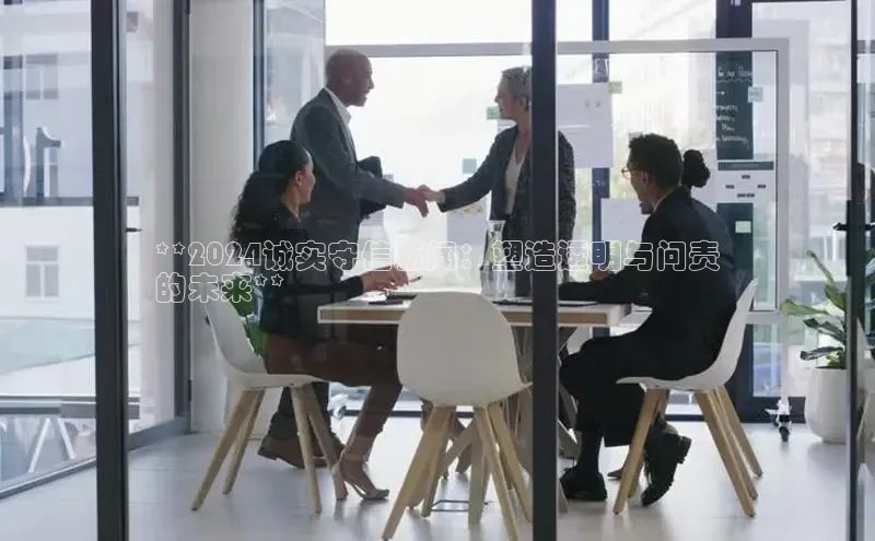 意昂4登录梯哥哥科技**2024诚实守信新闻：塑造透明与问责
的未来**