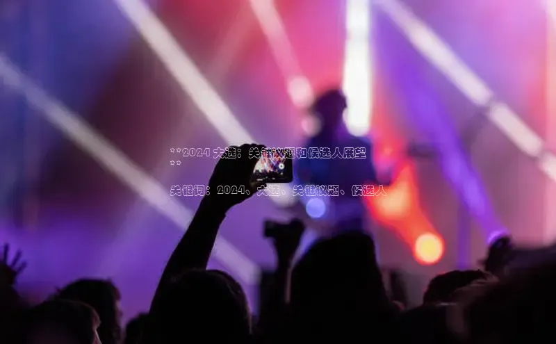 意昂458同城**2024 大选：关键议题和候选人展望
**

关键词：2024、大选、关键议题、候选人