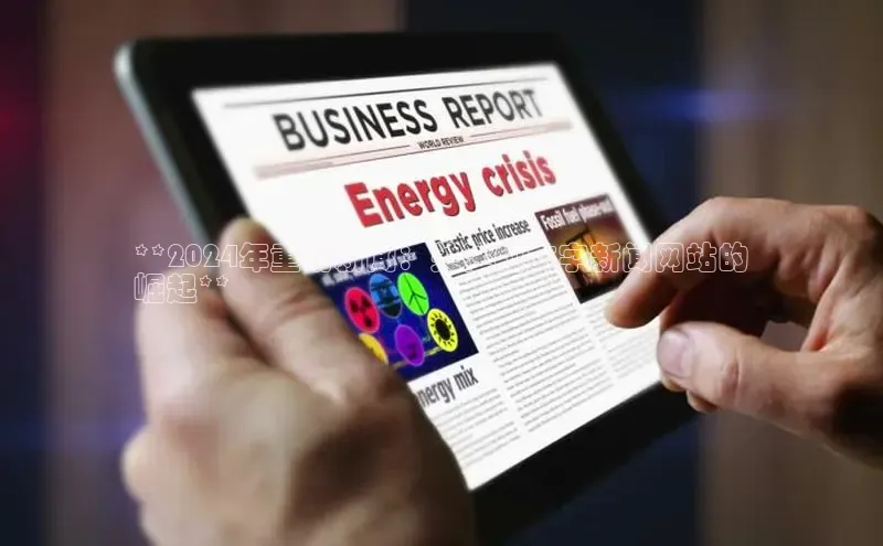 EON4官网美团**2024年重磅新闻：关注纯文字新闻网站的
崛起**