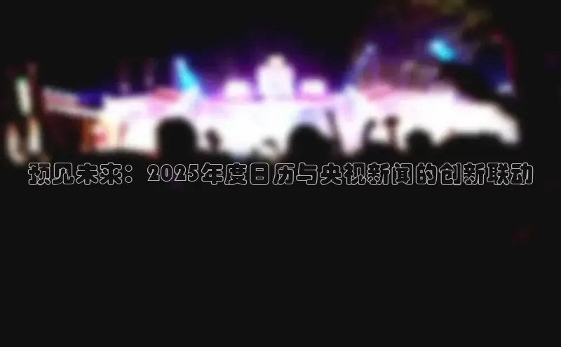 预见未来：2025年度日历与央视新闻的创新联动