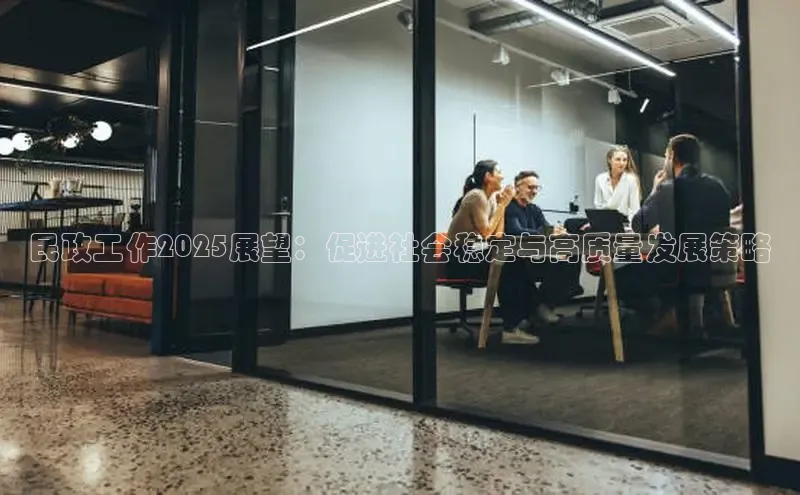 民政工作2025展望：促进社会稳定与高质量发展策略