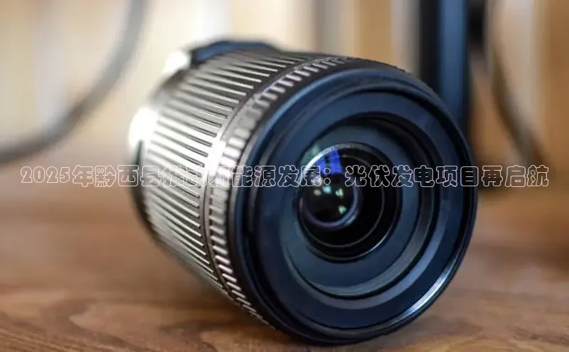 2025年黔西县推动新能源发展：光伏发电项目再启航