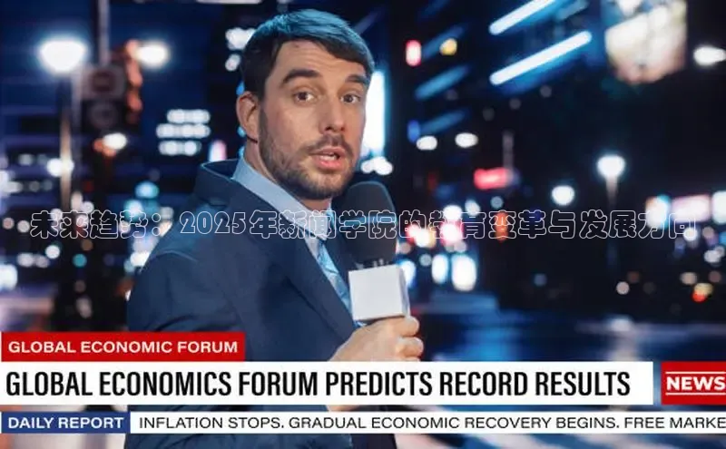 未来趋势：2025年新闻学院的教育变革与发展方向