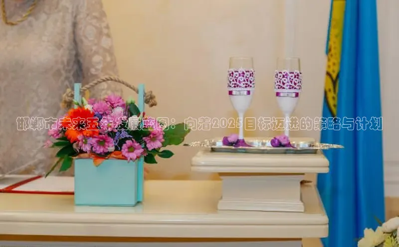 邯郸市未来五年发展蓝图：向着2025目标迈进的策略与计划