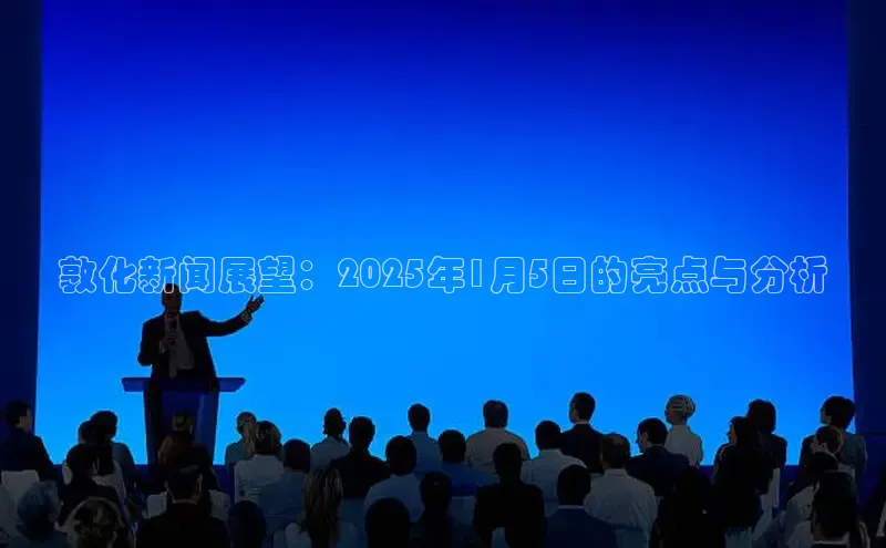 敦化新闻展望：2025年1月5日的亮点与分析