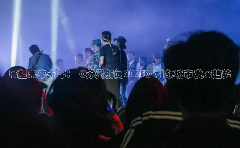 展望未来十年：《苏州新闻2025》引领城市发展趋势