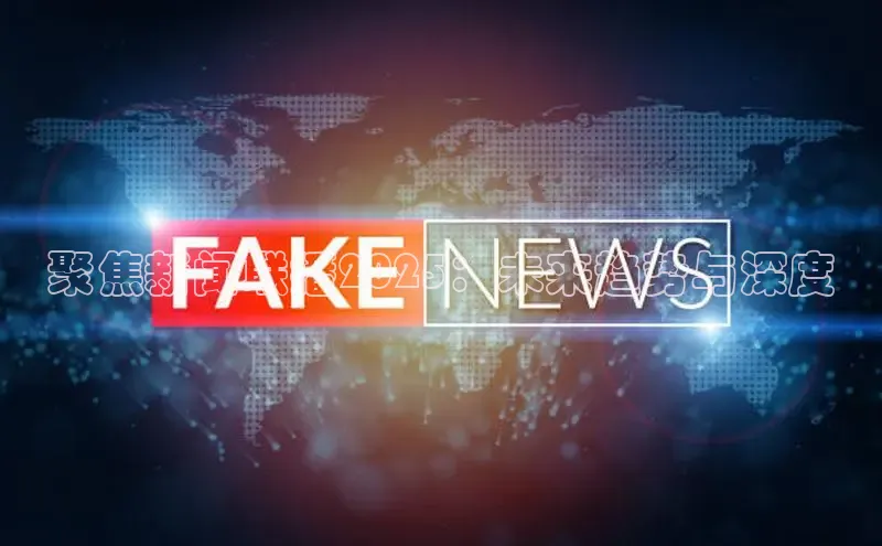 聚焦新闻联播2025：未来趋势与深度