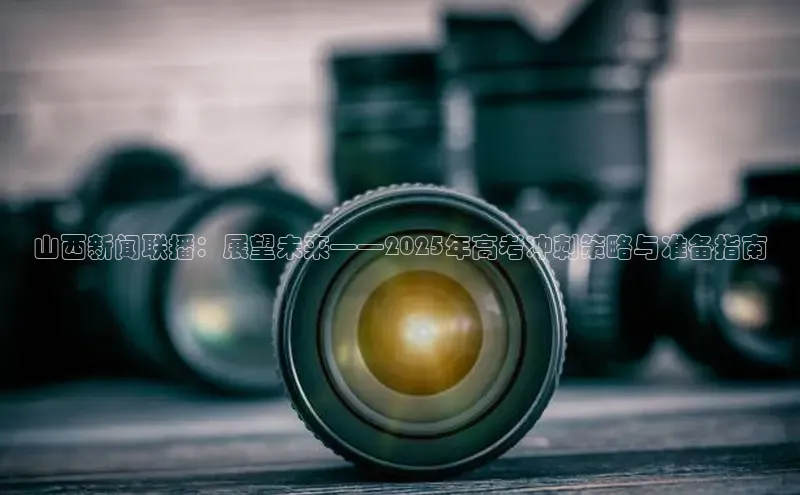 山西新闻联播：展望未来——2025年高考冲刺策略与准备指南