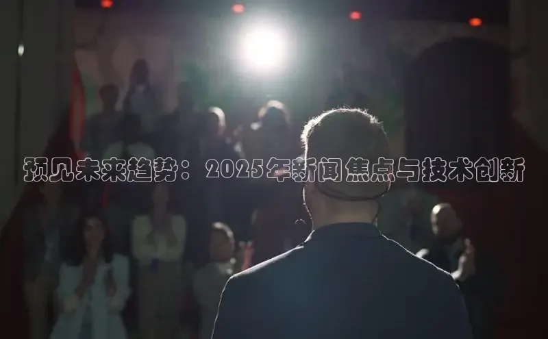 预见未来趋势：2025年新闻焦点与技术创新